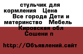 стульчик для кормления › Цена ­ 1 000 - Все города Дети и материнство » Мебель   . Кировская обл.,Сошени п.